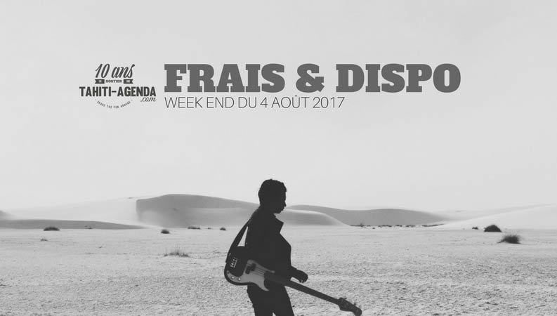 Frais Et Dispo, Les Sorties Du Week-end Du 4 Août 2017 - Tahiti Agenda ...